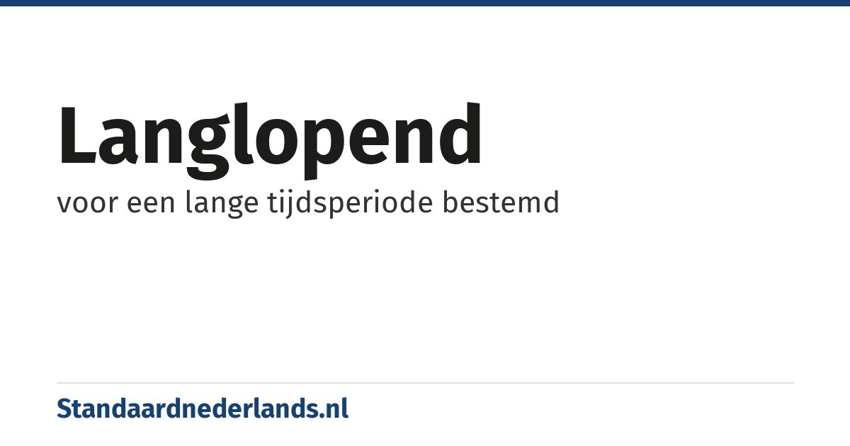 langlopend: voor een lange tijdsperiode bestemd