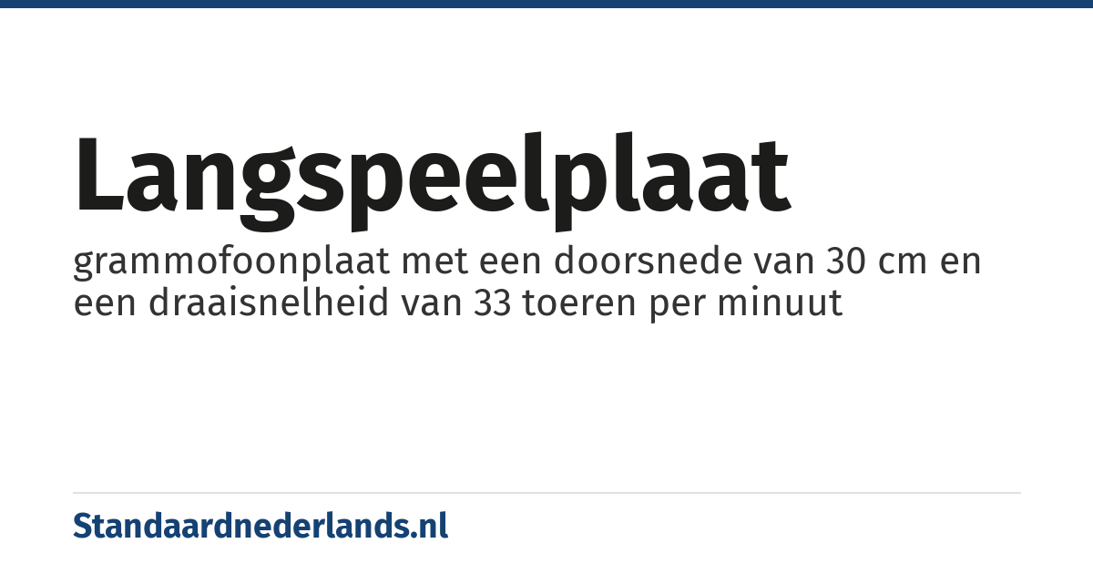 langspeelplaat: grammofoonplaat met een doorsnede van 30 cm en een draaisnelheid van 33 toeren per minuut