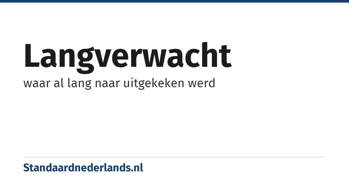 langverwacht: waar al lang naar uitgekeken werd