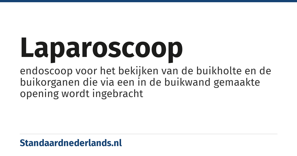 laparoscoop: endoscoop voor het bekijken van de buikholte en de buikorganen die via een in de buikwand gemaakte opening wordt ingebracht