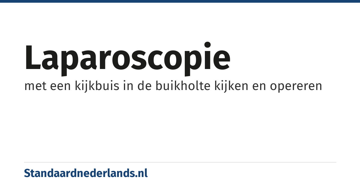 laparoscopie: met een kijkbuis in de buikholte kijken en opereren