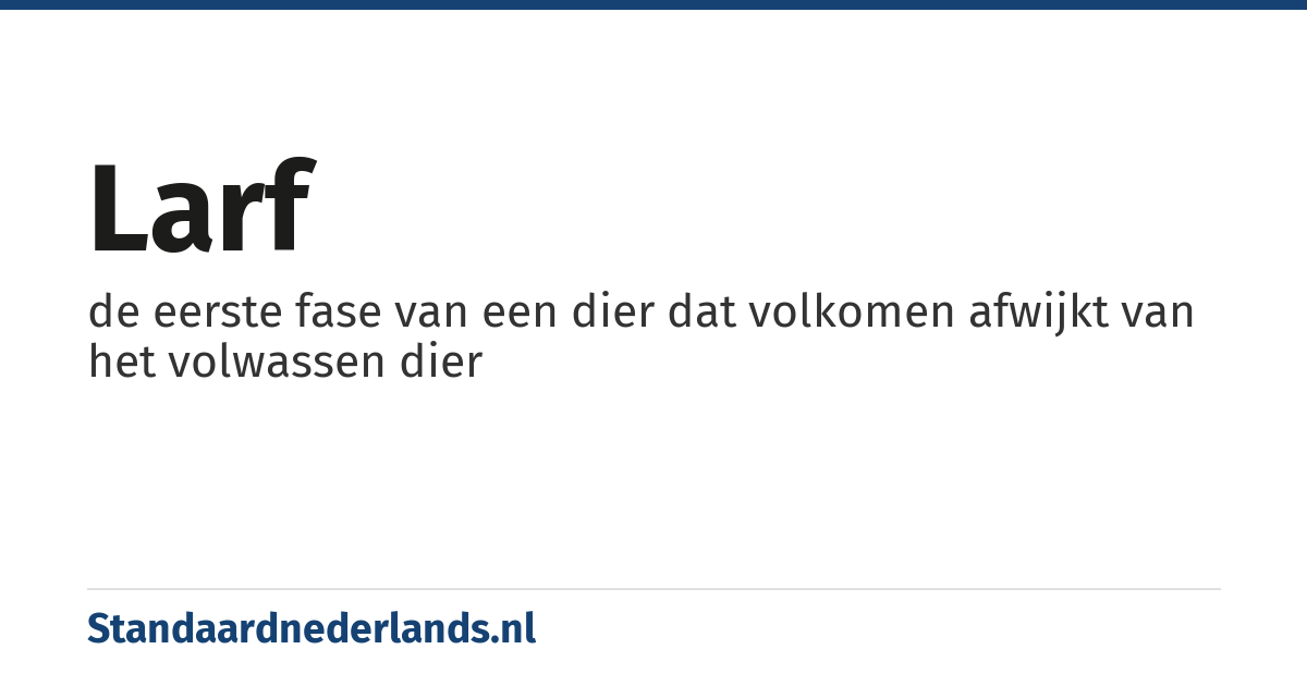 larf: de eerste fase van een dier dat volkomen afwijkt van het volwassen dier