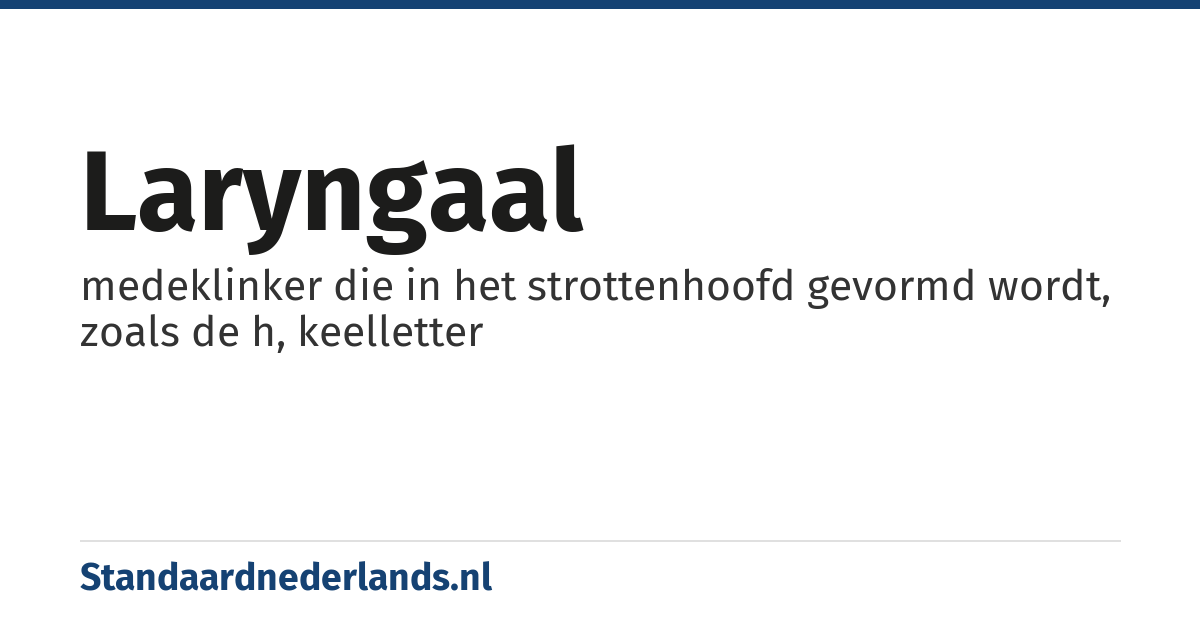 laryngaal: medeklinker die in het strottenhoofd gevormd wordt, zoals de h, keelletter