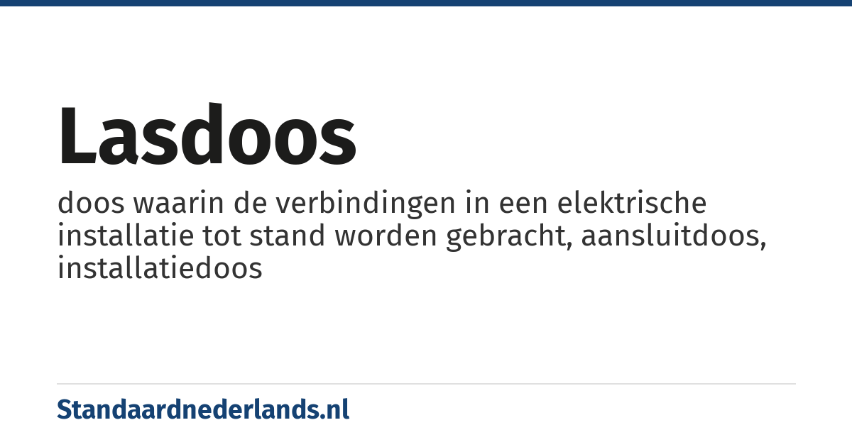 lasdoos: doos waarin de verbindingen in een elektrische installatie tot stand worden gebracht, aansluitdoos, installatiedoos