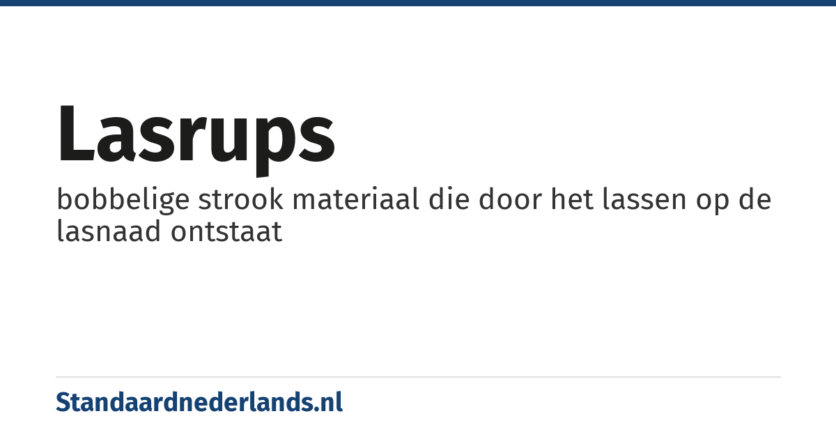 lasrups: bobbelige strook materiaal die door het lassen op de lasnaad ontstaat