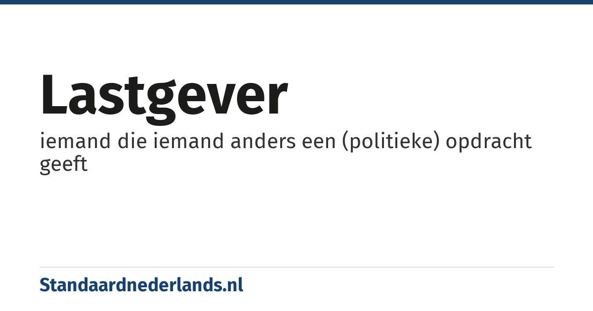 lastgever: iemand die iemand anders een (politieke) opdracht geeft