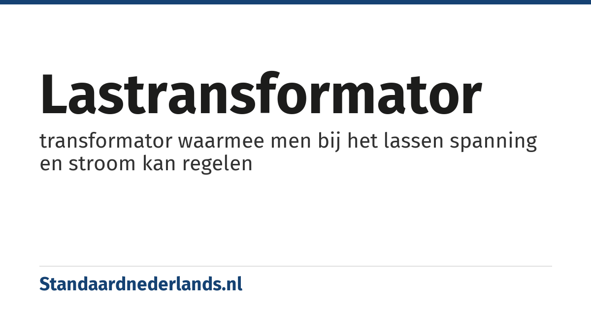 lastransformator: transformator waarmee men bij het lassen spanning en stroom kan regelen