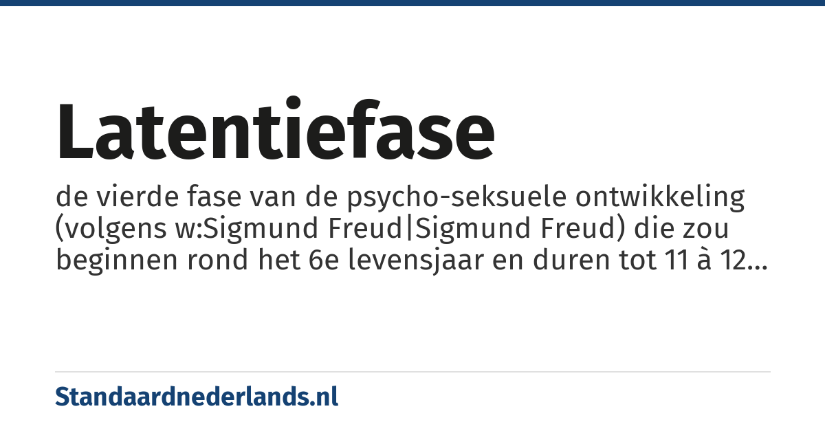 latentiefase: de vierde fase van de psycho-seksuele ontwikkeling (volgens w:Sigmund Freud|Sigmund Freud) die zou beginnen rond het 6e levensjaar en duren tot 11 à 12 jaar