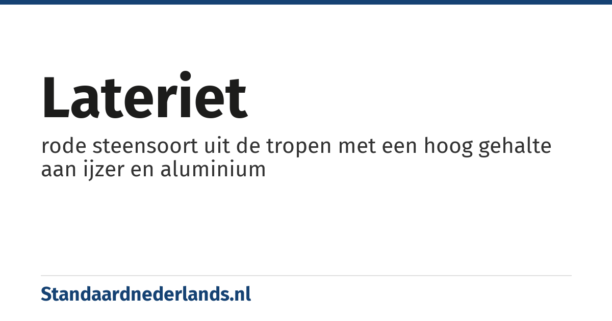 lateriet: rode steensoort uit de tropen met een hoog gehalte aan ijzer en aluminium