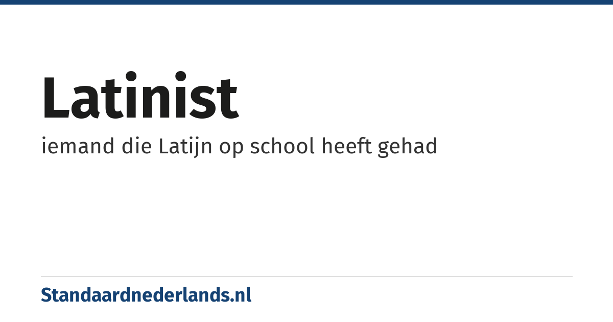 latinist: iemand die Latijn op school heeft gehad
