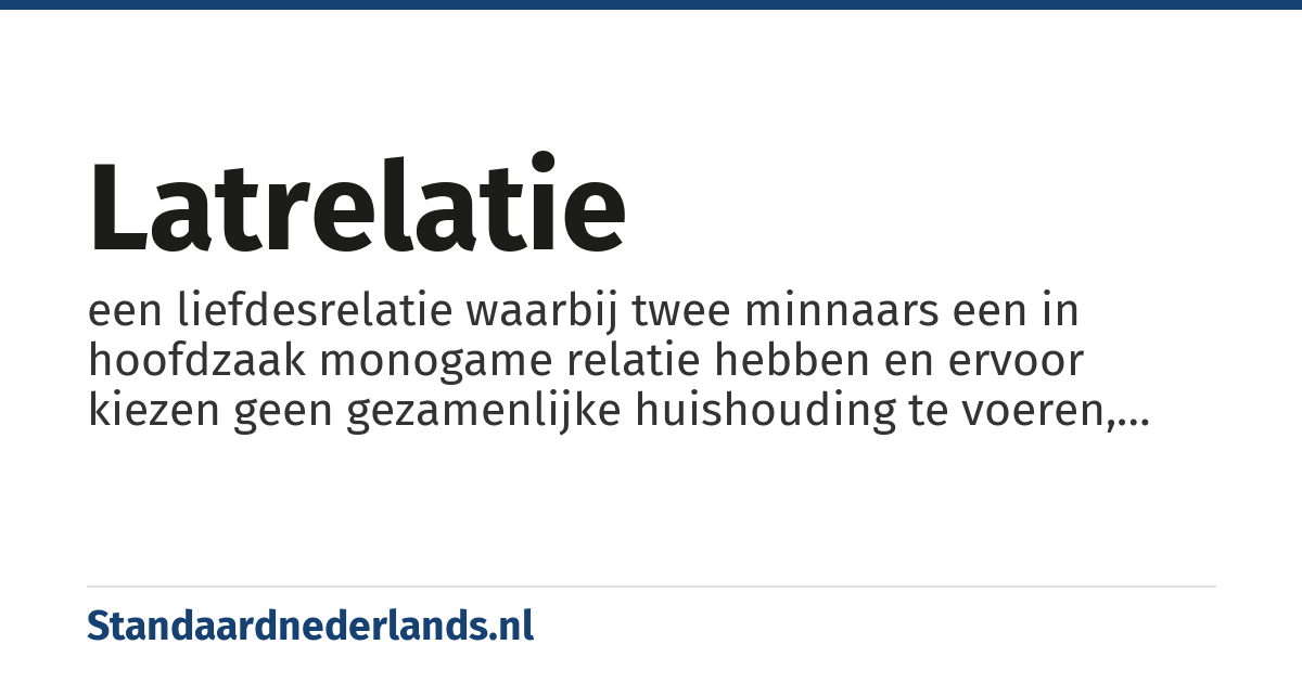 latrelatie: een liefdesrelatie waarbij twee minnaars een in hoofdzaak monogame relatie hebben en ervoor kiezen geen gezamenlijke huishouding te voeren, maar apart te blijven wonen
