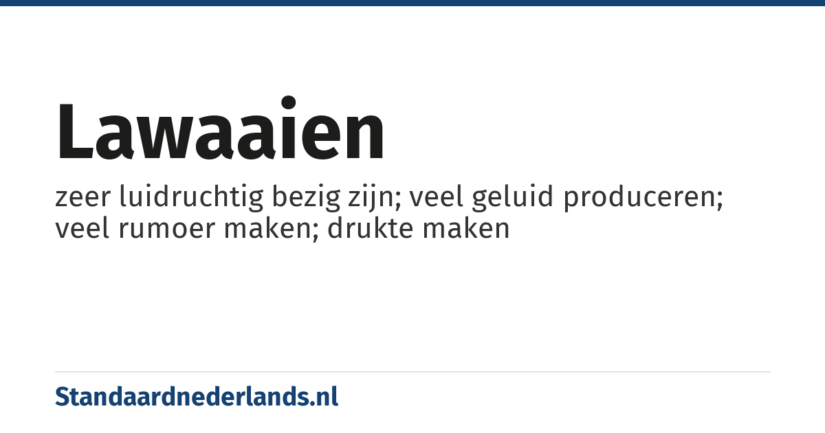 lawaaien: zeer luidruchtig bezig zijn; veel geluid produceren; veel rumoer maken; drukte maken