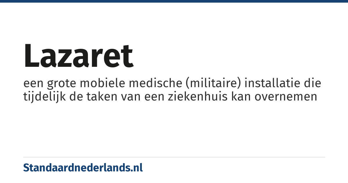 lazaret: een grote mobiele medische (militaire) installatie die tijdelijk de taken van een ziekenhuis kan overnemen