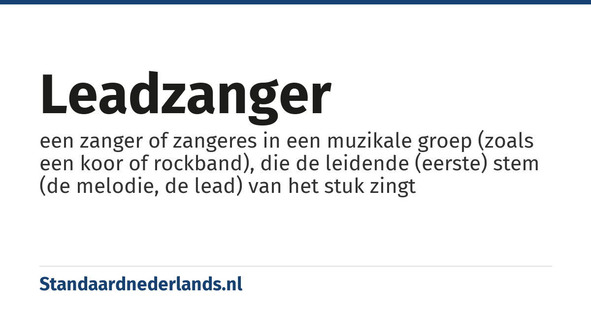 leadzanger: een zanger of zangeres in een muzikale groep (zoals een koor of rockband), die de leidende (eerste) stem (de melodie, de lead) van het stuk zingt