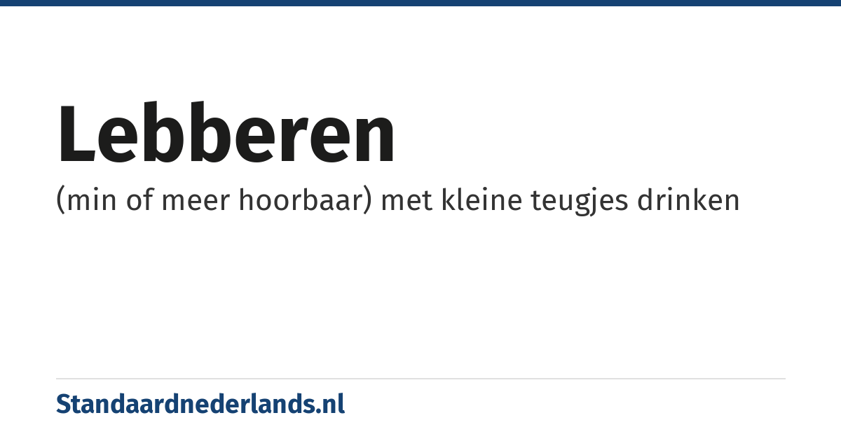 lebberen: (min of meer hoorbaar) met kleine teugjes drinken