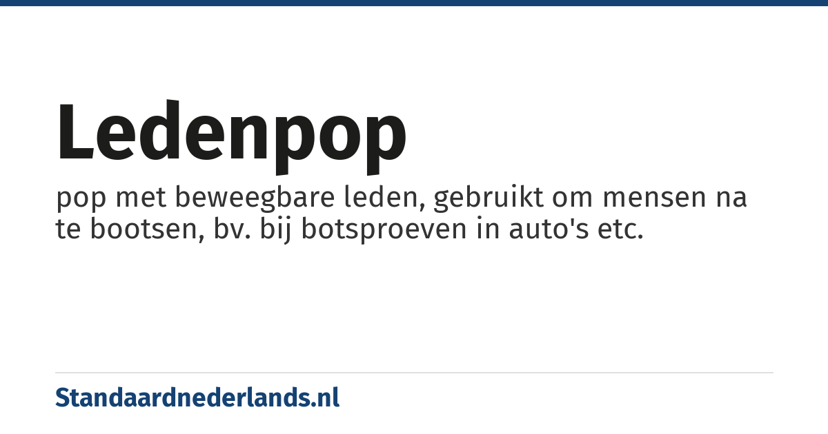ledenpop: pop met beweegbare leden, gebruikt om mensen na te bootsen, bv. bij botsproeven in auto's etc.