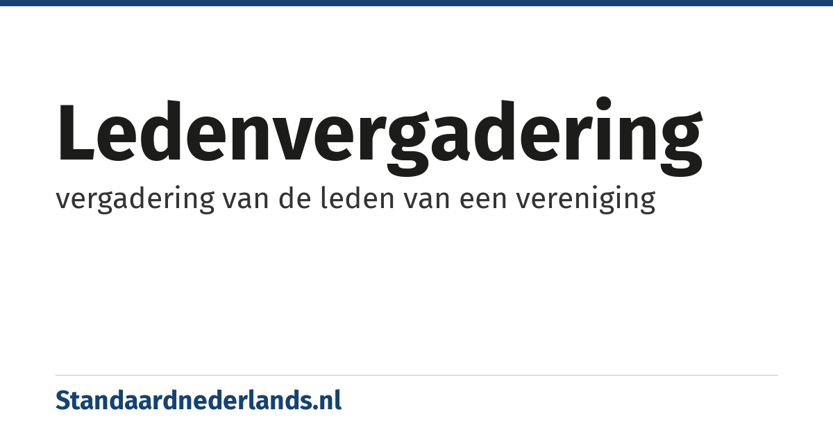 ledenvergadering: vergadering van de leden van een vereniging