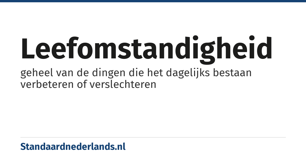 leefomstandigheid: geheel van de dingen die het dagelijks bestaan verbeteren of verslechteren