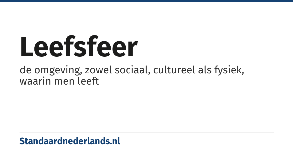 leefsfeer: de omgeving, zowel sociaal, cultureel als fysiek, waarin men leeft
