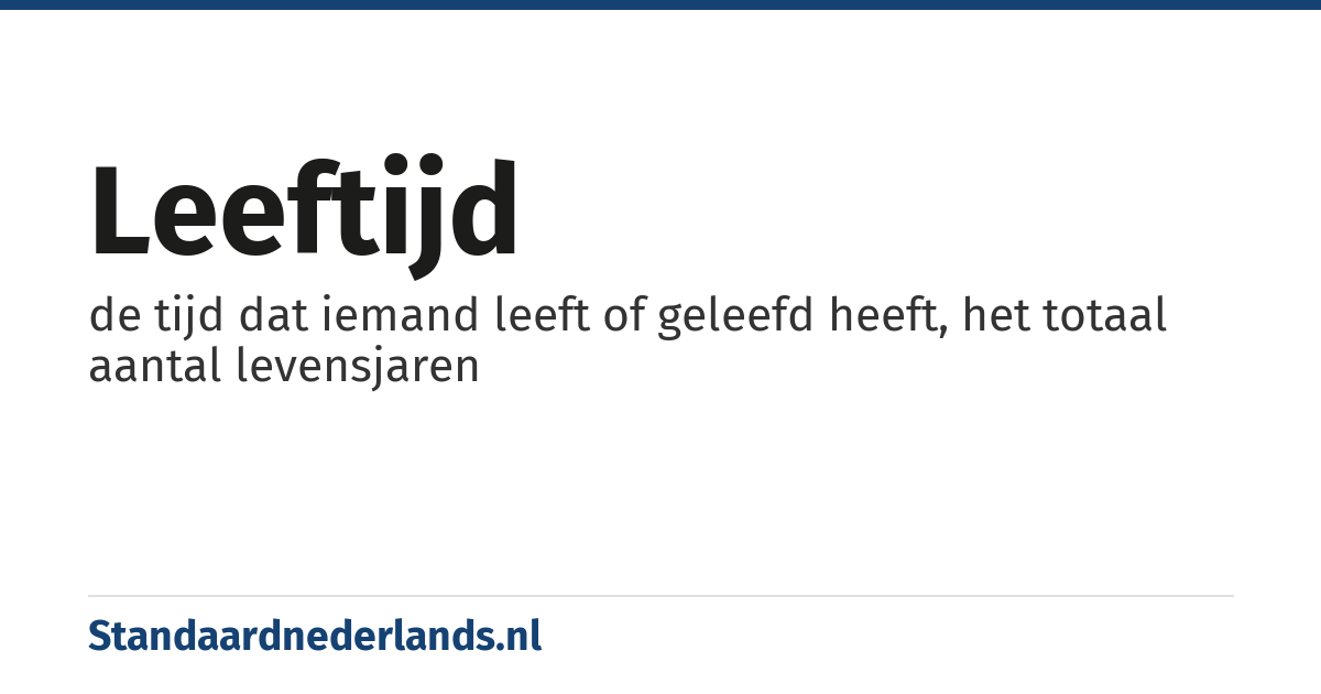 leeftijd: de tijd dat iemand leeft of geleefd heeft, het totaal aantal levensjaren