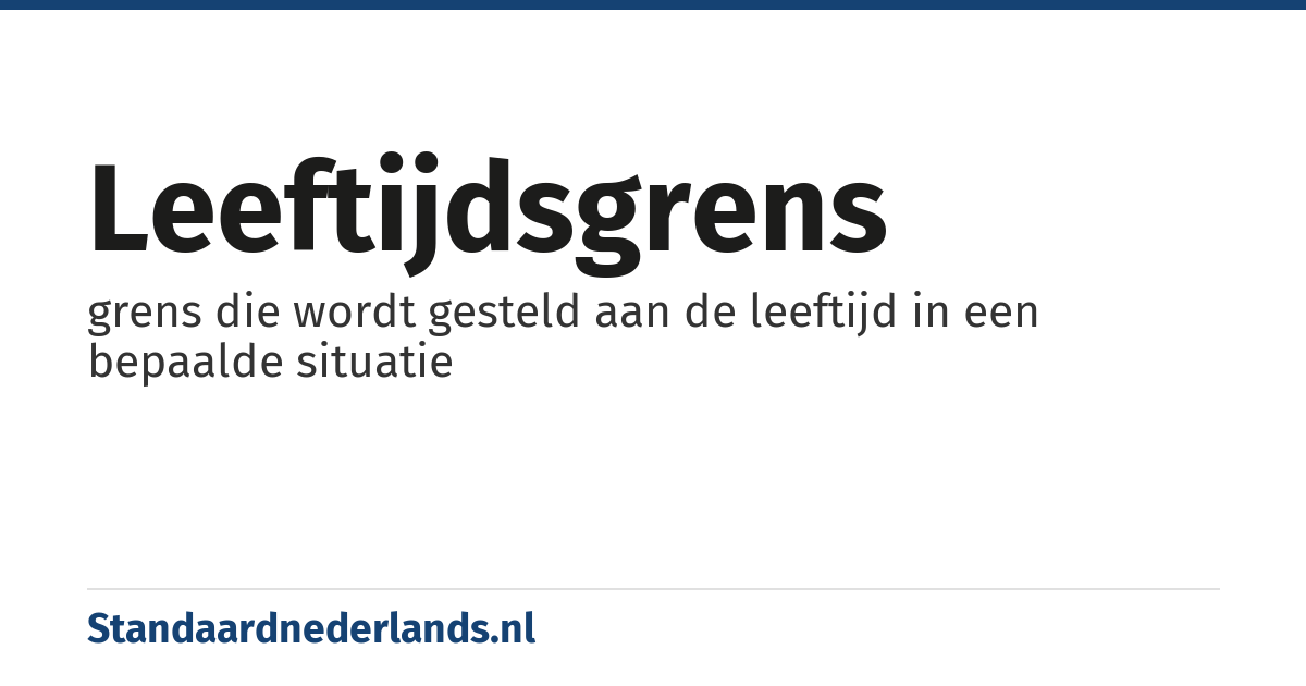 leeftijdsgrens: grens die wordt gesteld aan de leeftijd in een bepaalde situatie