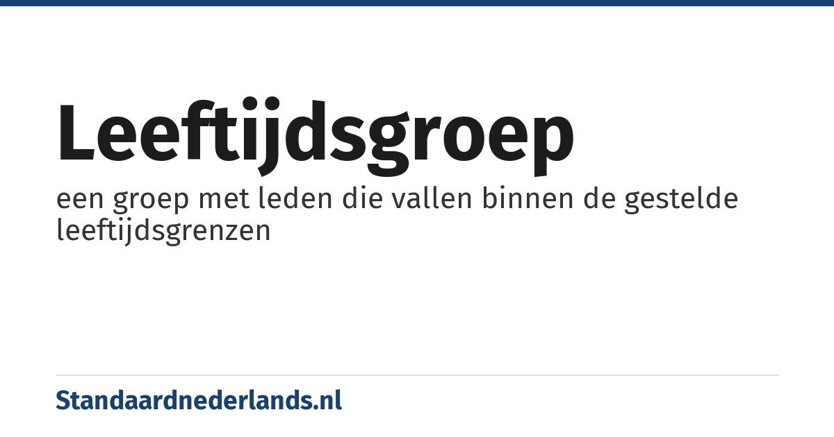 leeftijdsgroep: een groep met leden die vallen binnen de gestelde leeftijdsgrenzen