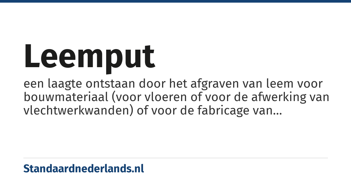 leemput: een laagte ontstaan door het afgraven van leem voor bouwmateriaal (voor vloeren of voor de afwerking van vlechtwerkwanden) of voor de fabricage van bakstenen