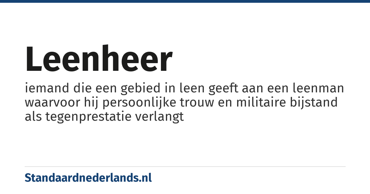 leenheer: iemand die een gebied in leen geeft aan een leenman waarvoor hij persoonlijke trouw en militaire bijstand als tegenprestatie verlangt
