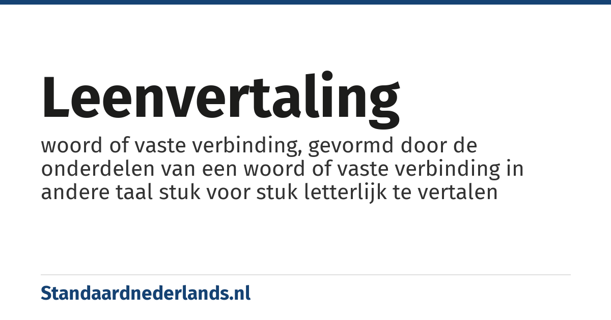 leenvertaling: woord of vaste verbinding, gevormd door de onderdelen van een woord of vaste verbinding in andere taal stuk voor stuk letterlijk te vertalen