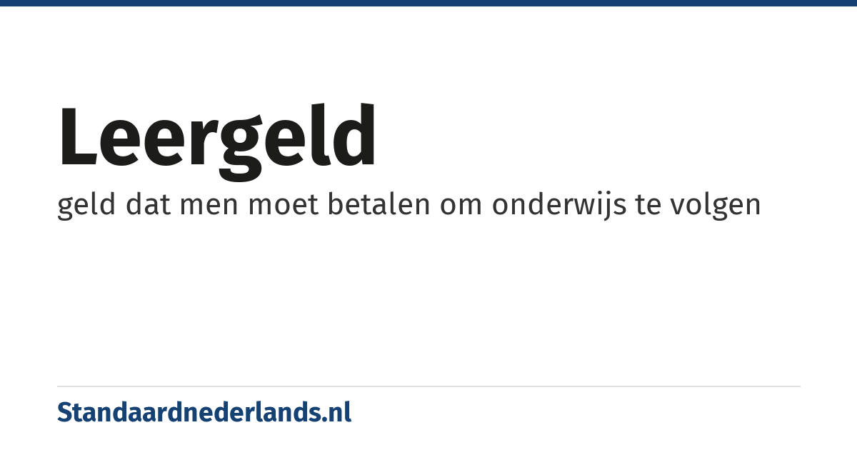 leergeld: geld dat men moet betalen om onderwijs te volgen