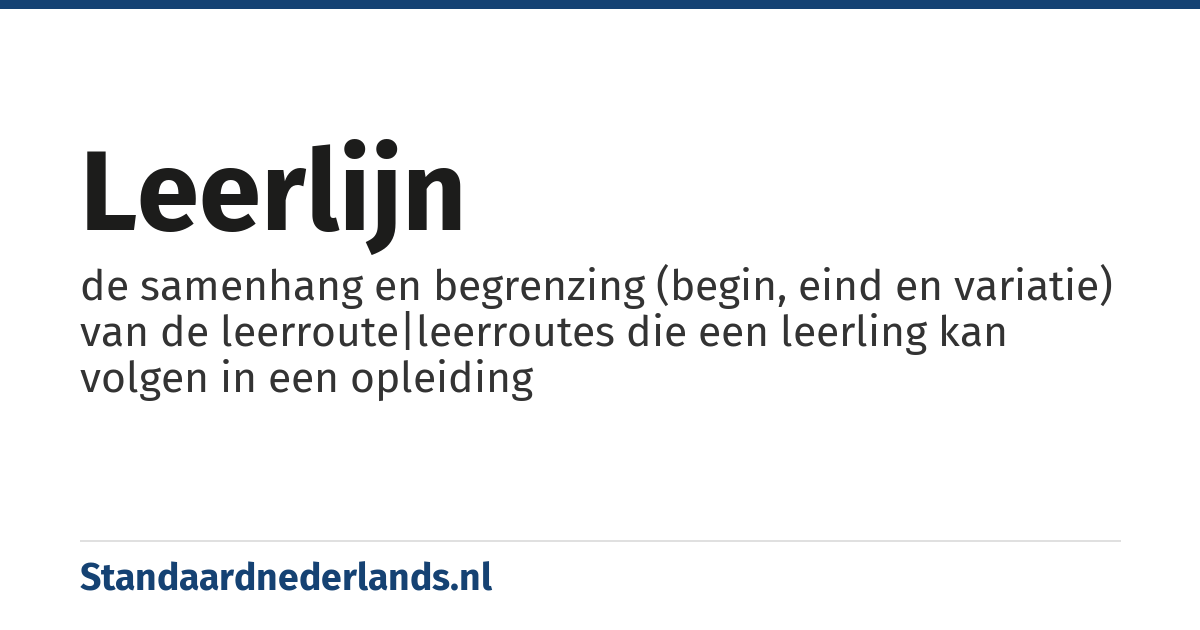 leerlijn: de samenhang en begrenzing (begin, eind en variatie) van de leerroute|leerroutes die een leerling kan volgen in een opleiding