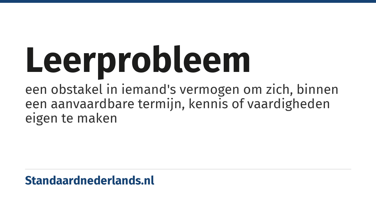 leerprobleem: een obstakel in iemand's vermogen om zich, binnen een aanvaardbare termijn, kennis of vaardigheden eigen te maken