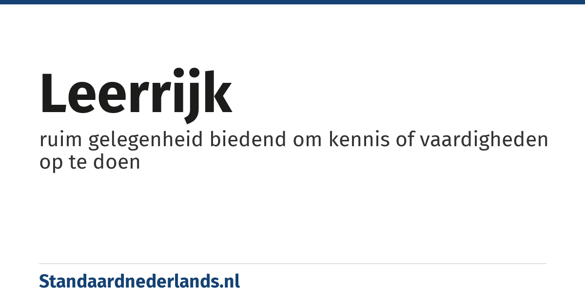 leerrijk: ruim gelegenheid biedend om kennis of vaardigheden op te doen