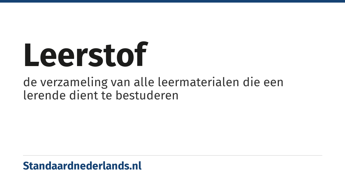leerstof: de verzameling van alle leermaterialen die een lerende dient te bestuderen