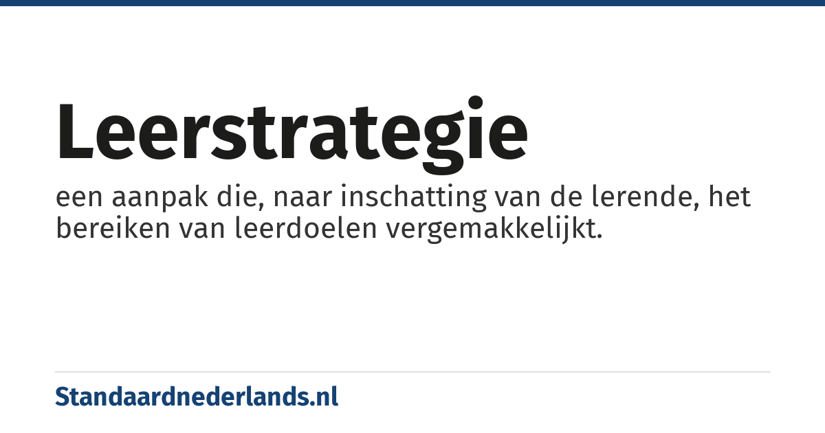 leerstrategie: een aanpak die, naar inschatting van de lerende, het bereiken van leerdoelen vergemakkelijkt.