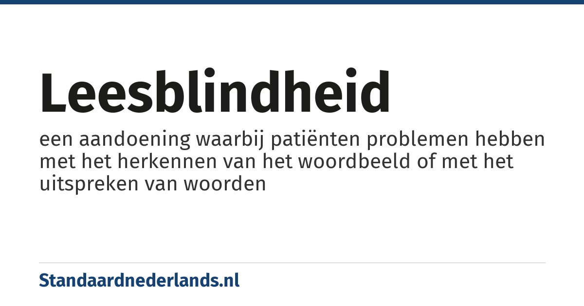 leesblindheid: een aandoening waarbij patiënten problemen hebben met het herkennen van het woordbeeld of met het uitspreken van woorden