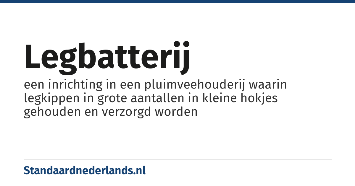 legbatterij: een inrichting in een pluimveehouderij waarin legkippen in grote aantallen in kleine hokjes gehouden en verzorgd worden