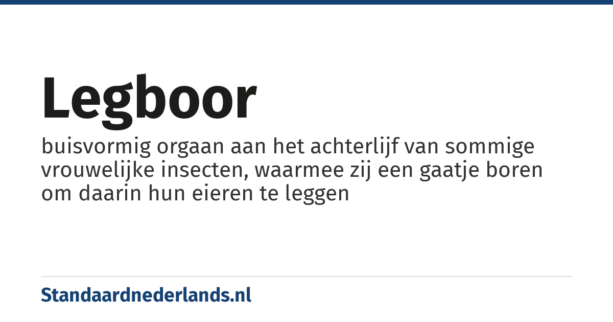legboor: buisvormig orgaan aan het achterlijf van sommige vrouwelijke insecten, waarmee zij een gaatje boren om daarin hun eieren te leggen