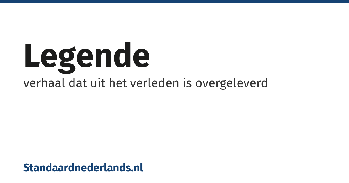 legende: verhaal dat uit het verleden is overgeleverd