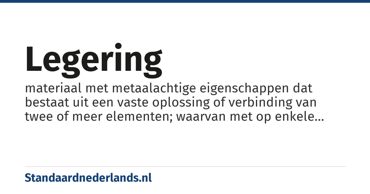 legering: materiaal met metaalachtige eigenschappen dat bestaat uit een vaste oplossing of verbinding van twee of meer elementen; waarvan met op enkele uitzonderingen na, de bestanddelen gewoonlijk metalen zijn