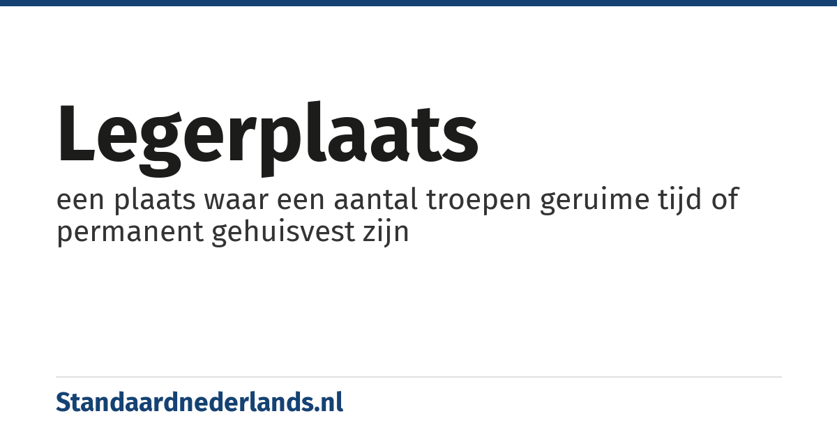 legerplaats: een plaats waar een aantal troepen geruime tijd of permanent gehuisvest zijn