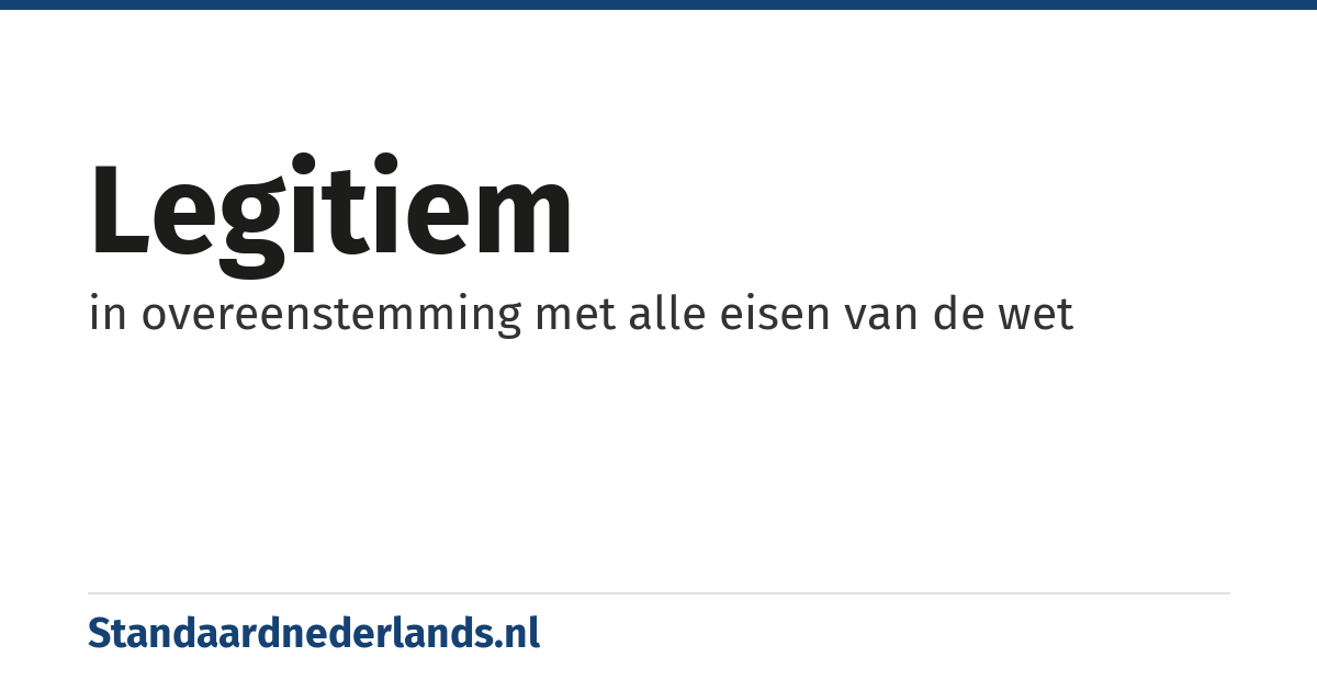 legitiem: in overeenstemming met alle eisen van de wet