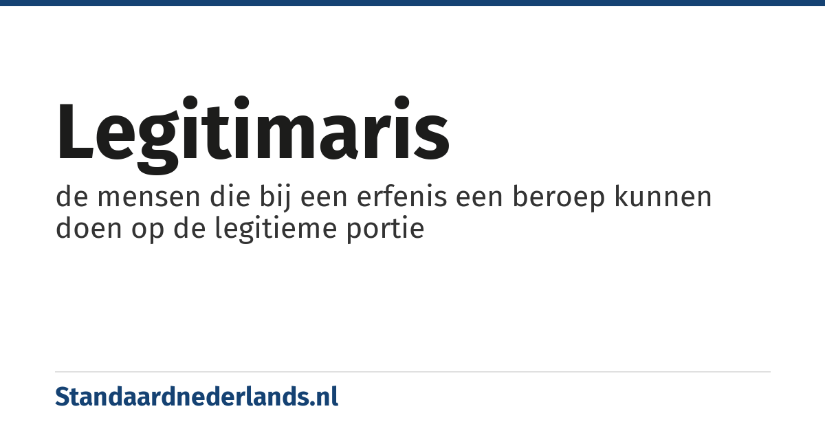 legitimaris: de mensen die bij een erfenis een beroep kunnen doen op de legitieme portie
