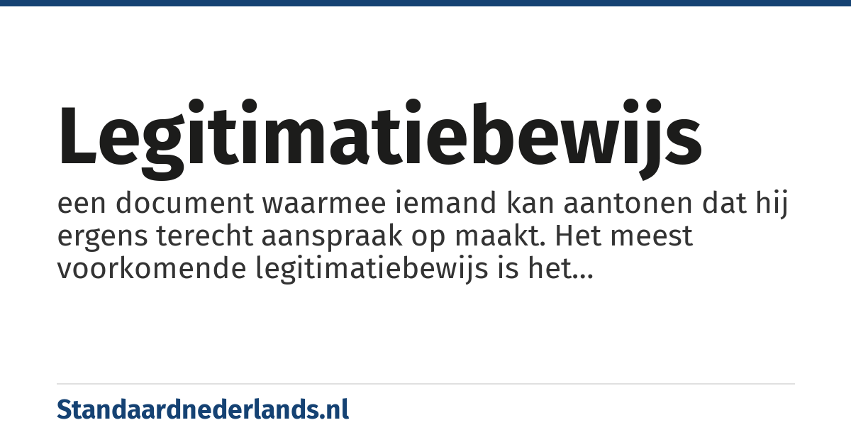 legitimatiebewijs: een document waarmee iemand kan aantonen dat hij ergens terecht aanspraak op maakt. Het meest voorkomende legitimatiebewijs is het identiteitsbewijs