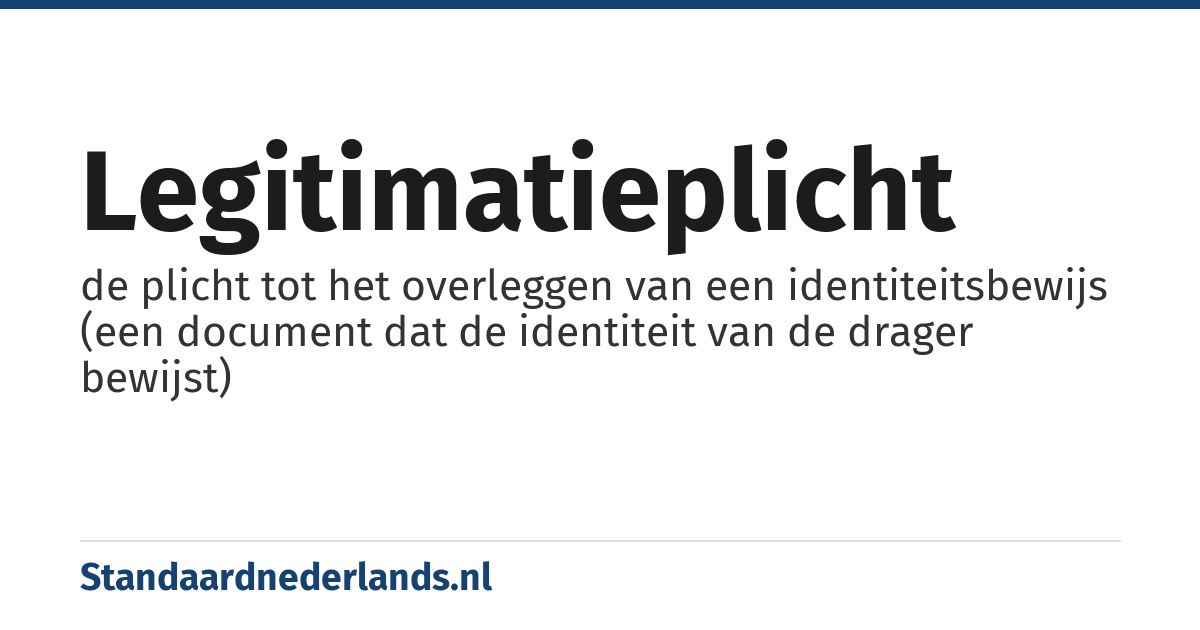 legitimatieplicht: de plicht tot het overleggen van een identiteitsbewijs (een document dat de identiteit van de drager bewijst)