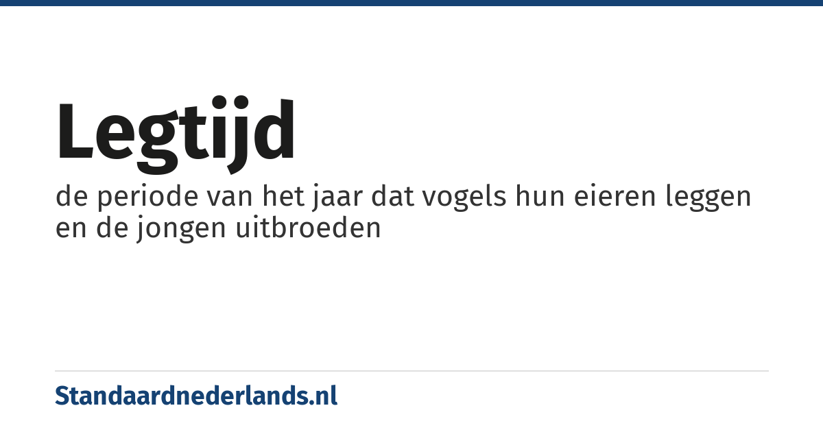 legtijd: de periode van het jaar dat vogels hun eieren leggen en de jongen uitbroeden