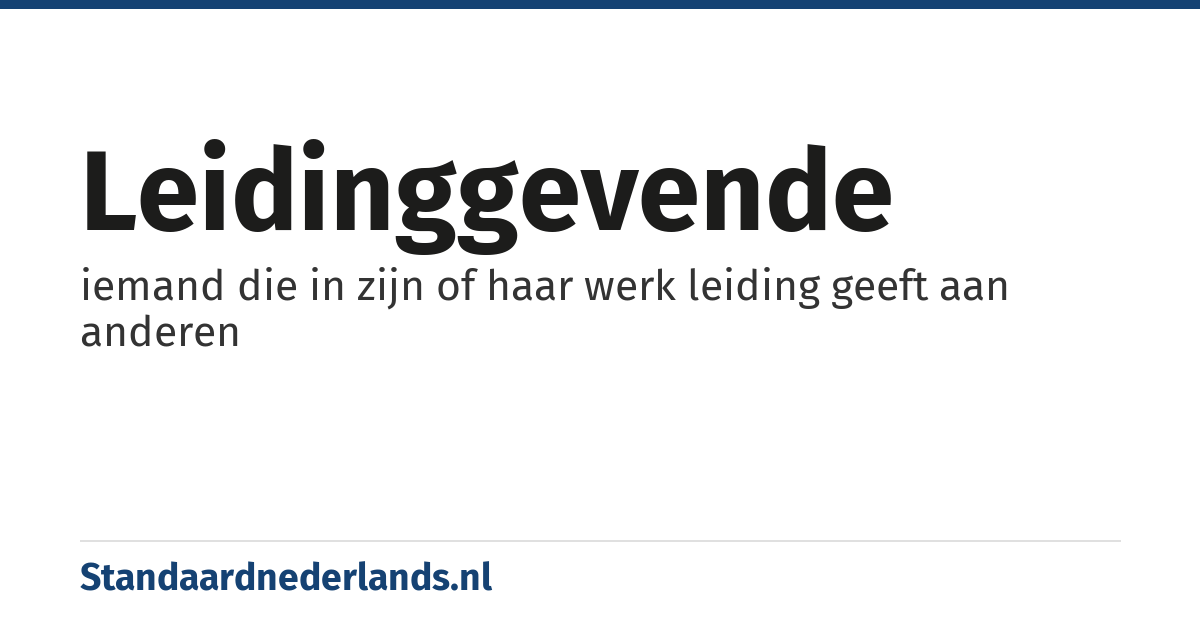 leidinggevende: iemand die in zijn of haar werk leiding geeft aan anderen
