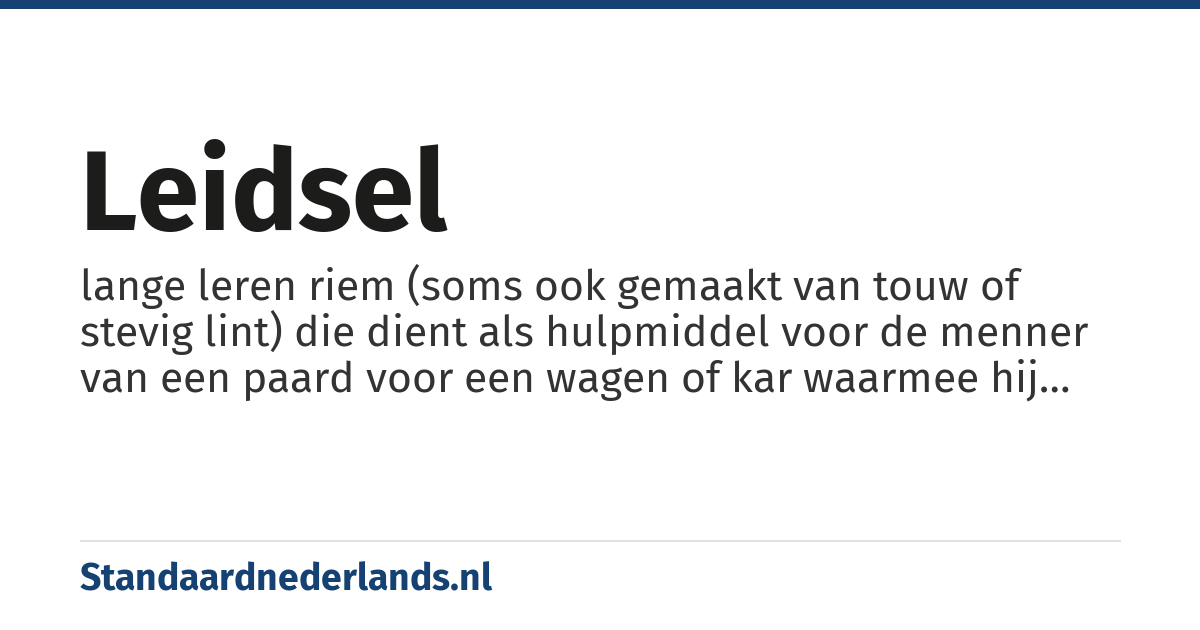 leidsel: lange leren riem (soms ook gemaakt van touw of stevig lint) die dient als hulpmiddel voor de menner van een paard voor een wagen of kar waarmee hij de aanspanning bestuurt en het tempo onder controle houdt