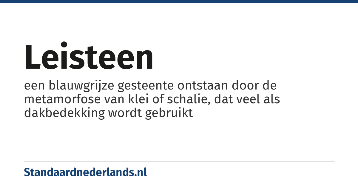 leisteen: een blauwgrijze gesteente ontstaan door de metamorfose van klei of schalie, dat veel als dakbedekking wordt gebruikt