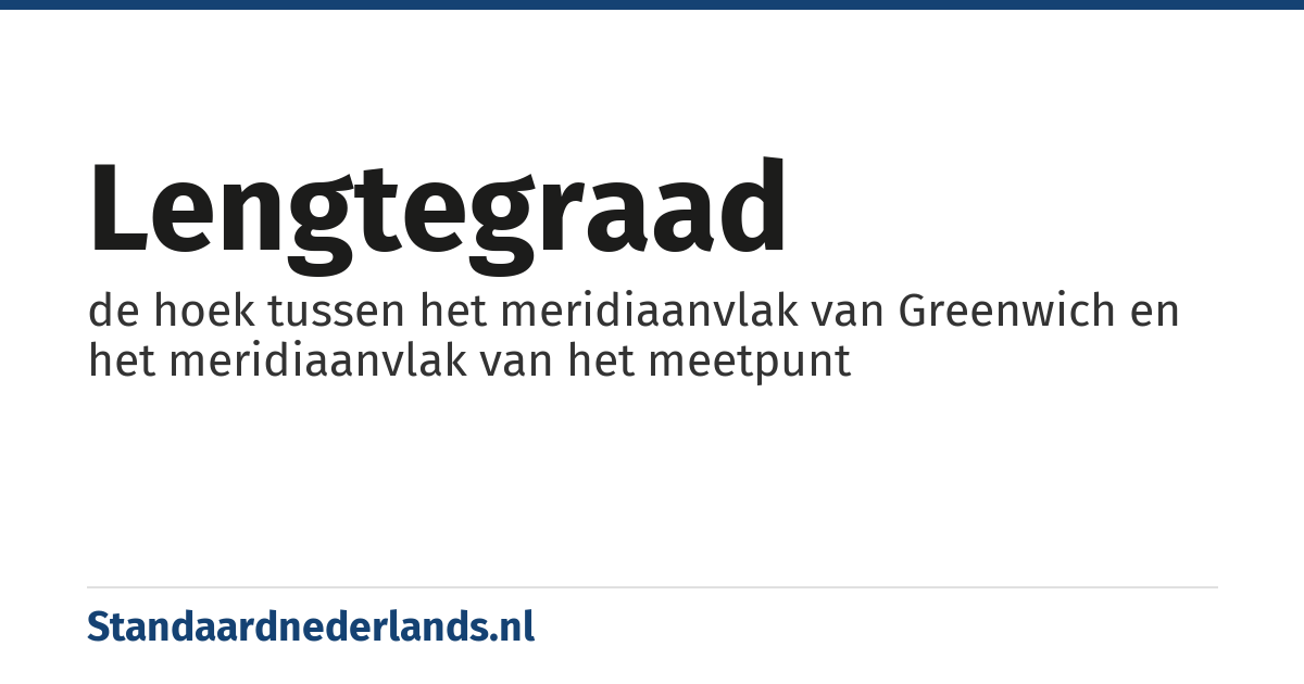lengtegraad: de hoek tussen het meridiaanvlak van Greenwich en het meridiaanvlak van het meetpunt